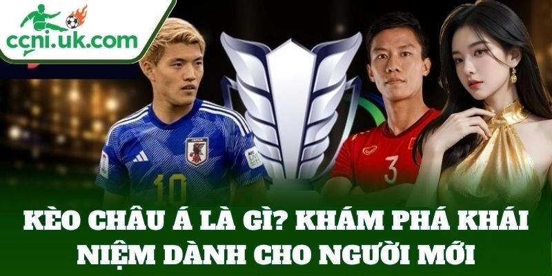 Kèo Châu Á Từ A–Z - Mẹo Đặt Cược Không Lo Thua Từ Tylekeo 1 Tìm hiểu cơ bản về Kèo Châu Á chuẩn nhất