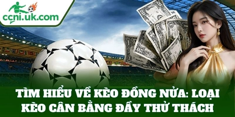 Kèo Đồng Nửa Siêu Lợi Nhuận – Bí Kíp Cược Ít Thắng Nhiều 1 Tìm hiểu Kèo Đồng Nửa trong cá cược bóng đá